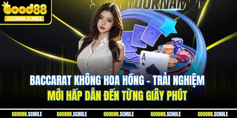 Baccarat không hoa hồng - Trải nghiệm mới hấp dẫn đến từng giây phút