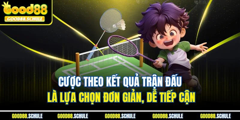 Cược theo kết quả trận đấu là lựa chọn đơn giản, dễ tiếp cận