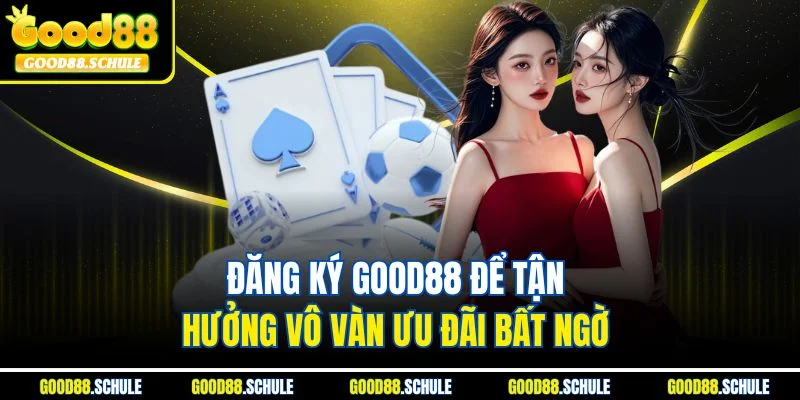 Đăng ký Good88 để tận hưởng vô vàn ưu đãi bất ngờ