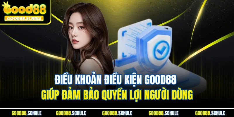 Điều khoản điều kiện Good88 giúp đảm bảo quyền lợi người dùng