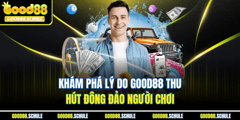 Khám phá lý do Good88 thu hút đông đảo người chơi