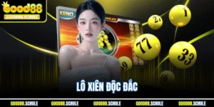 Lô Xiên Độc Đắc Good88 - Kinh Nghiệm Cược Bất Bại