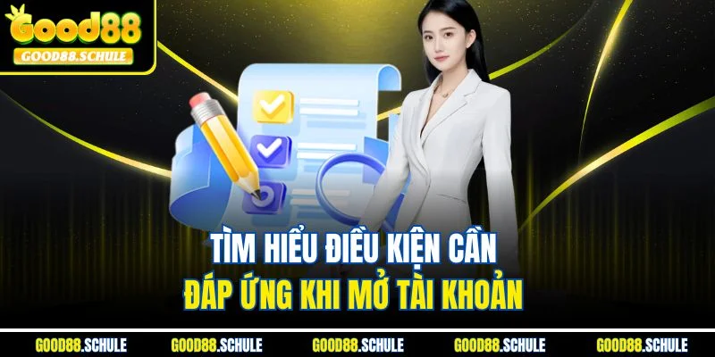Tìm hiểu điều kiện cần đáp ứng khi mở tài khoản