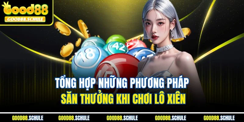 Tổng hợp những phương pháp săn thưởng khi chơi lô xiên