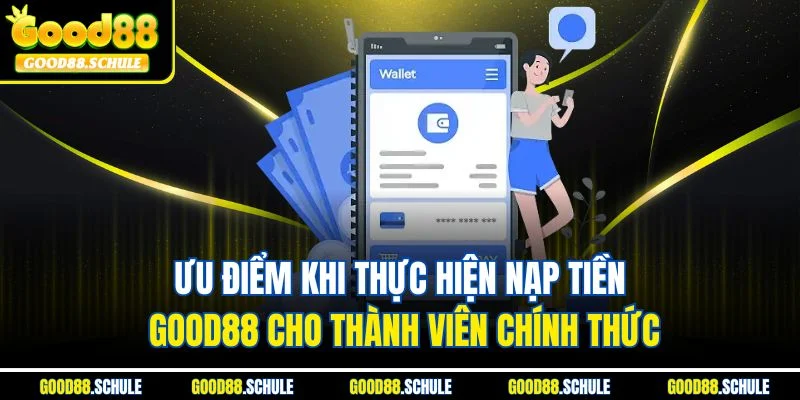 Ưu điểm khi thực hiện nạp tiền Good88 cho thành viên chính thức