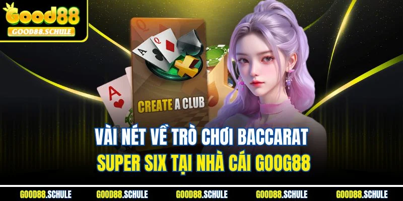 Vài nét về trò chơi Baccarat Super Six tại nhà cái GOOG88